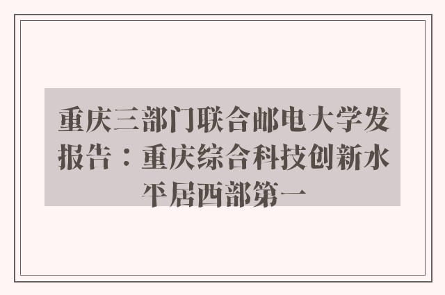 重庆三部门联合邮电大学发报告：重庆综合科技创新水平居西部第一