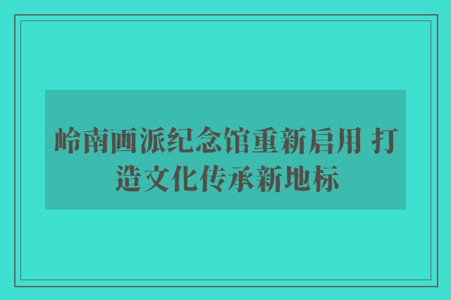 岭南画派纪念馆重新启用 打造文化传承新地标