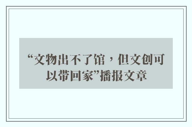 “文物出不了馆，但文创可以带回家”播报文章
