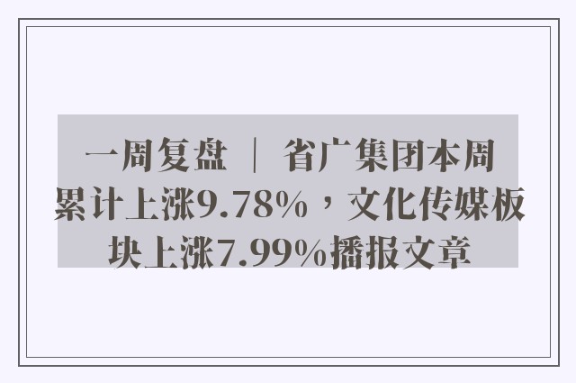 一周复盘 ｜ 省广集团本周累计上涨9.78%，文化传媒板块上涨7.99%播报文章