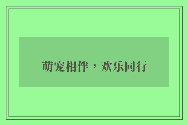 萌宠相伴，欢乐同行