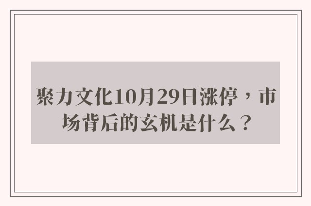 聚力文化10月29日涨停，市场背后的玄机是什么？