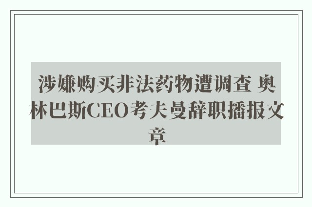 涉嫌购买非法药物遭调查 奥林巴斯ceo考夫曼辞职播报文章