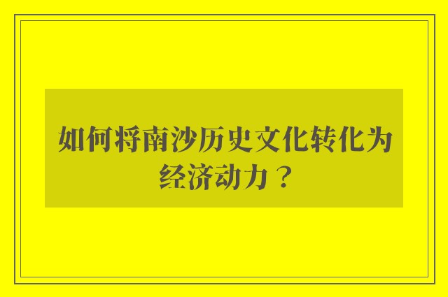 如何将南沙历史文化转化为经济动力？