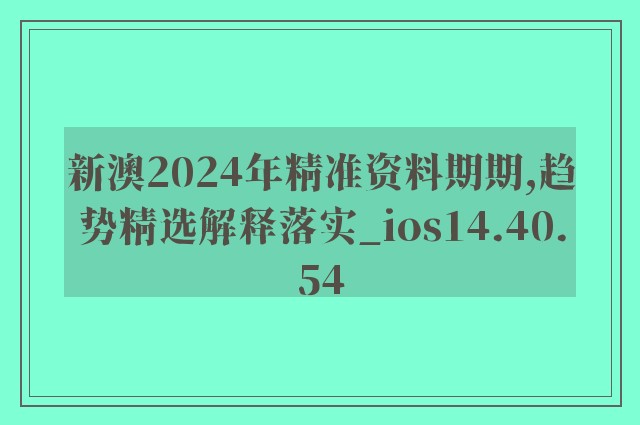 新澳2024年精准资料期期,趋势精选解释落实_ios14.40.54