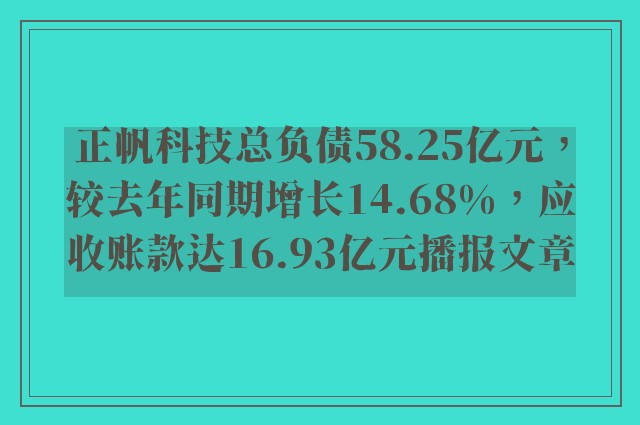 正帆科技总负债58.25亿元，较去年同期增长14.68%，应收账款达16.93亿元播报文章