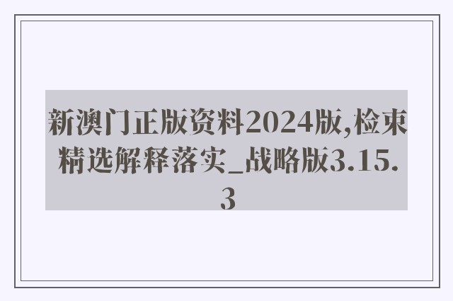 新澳门正版资料2024版,检束精选解释落实_战略版3.15.3