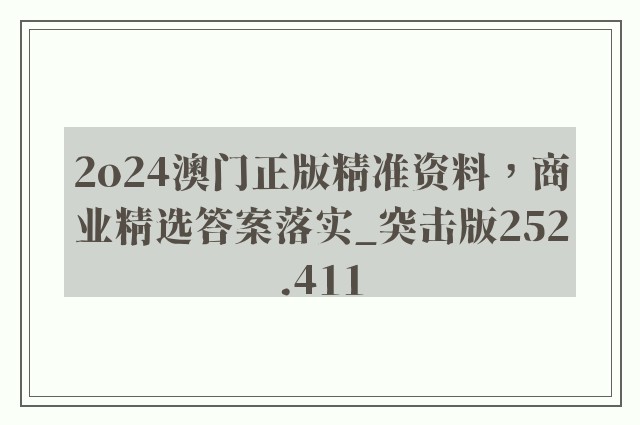 2o24澳门正版精准资料，商业精选答案落实_突击版252.411