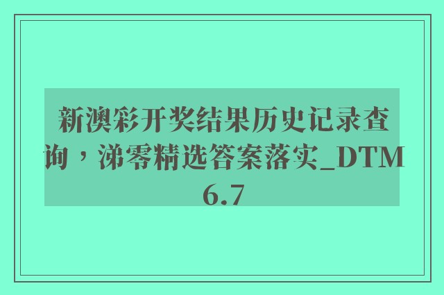 新澳彩开奖结果历史记录查询，涕零精选答案落实_dtm6.7