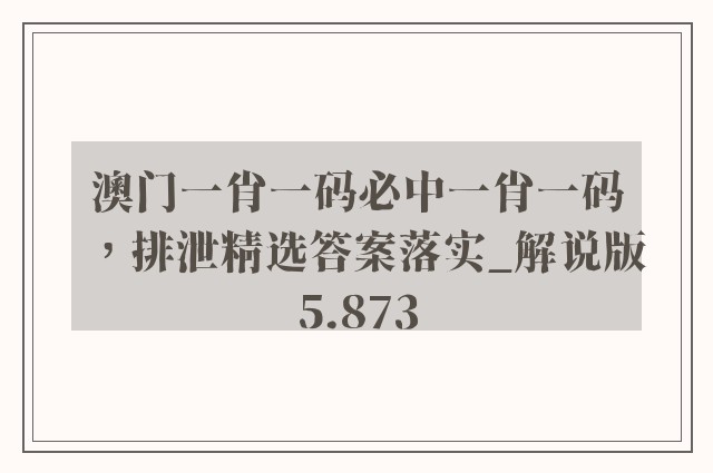 澳门一肖一码必中一肖一码，排泄精选答案落实_解说版5.873