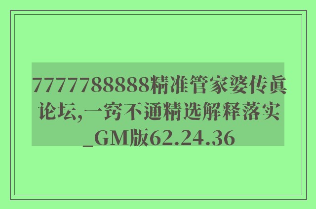 7777788888精准管家婆传真论坛,一窍不通精选解释落实_gm版62.24.36