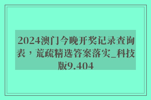 2024澳门今晚开奖记录查询表，荒疏精选答案落实_科技版9.404