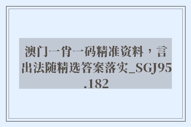 澳门一肖一码精准资料，言出法随精选答案落实_sgj95.182
