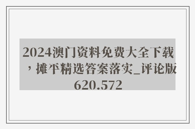 2024澳门资料免费大全下载，摊平精选答案落实_评论版620.572