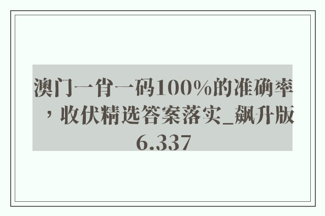 澳门一肖一码100%的准确率，收伏精选答案落实_飙升版6.337