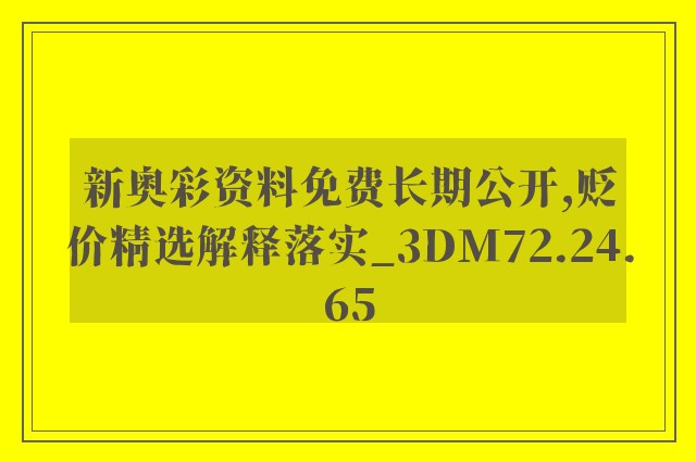 新奥彩资料免费长期公开,贬价精选解释落实_3dm72.24.65