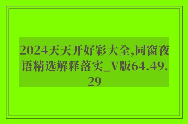 2024天天开好彩大全,同窗夜语精选解释落实_v版64.49.29