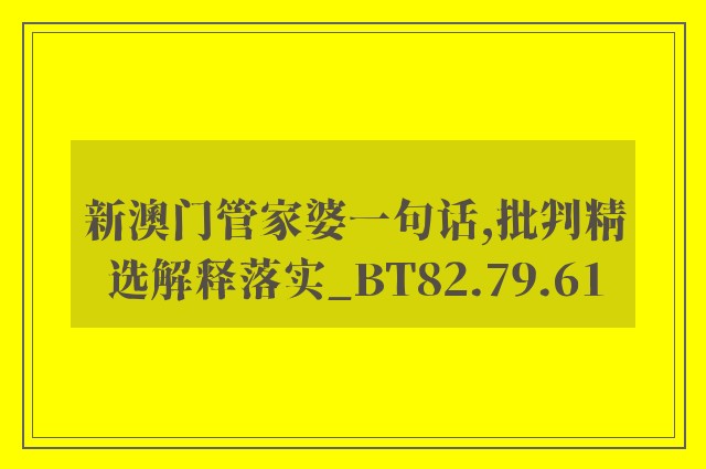 新澳门管家婆一句话,批判精选解释落实_bt82.79.61