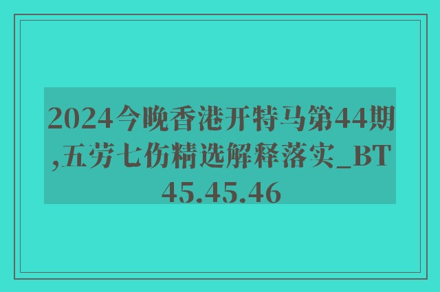 2024今晚香港开特马第44期,五劳七伤精选解释落实_bt45.45.46
