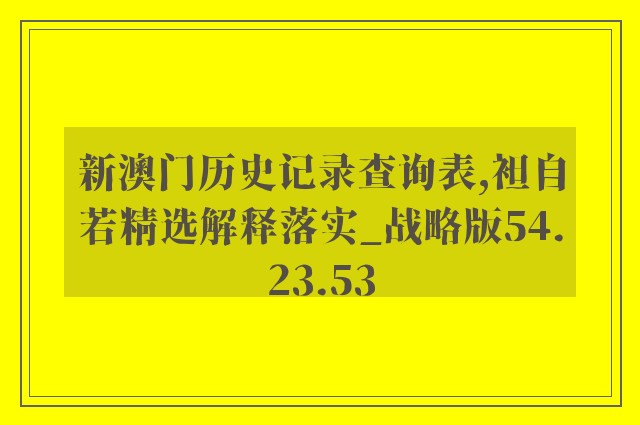 新澳门历史记录查询表,袒自若精选解释落实_战略版54.23.53