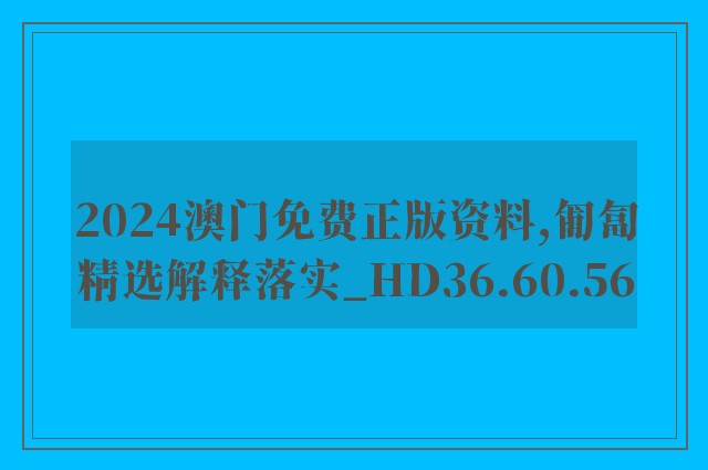 2024澳门免费正版资料,匍匐精选解释落实_hd36.60.56