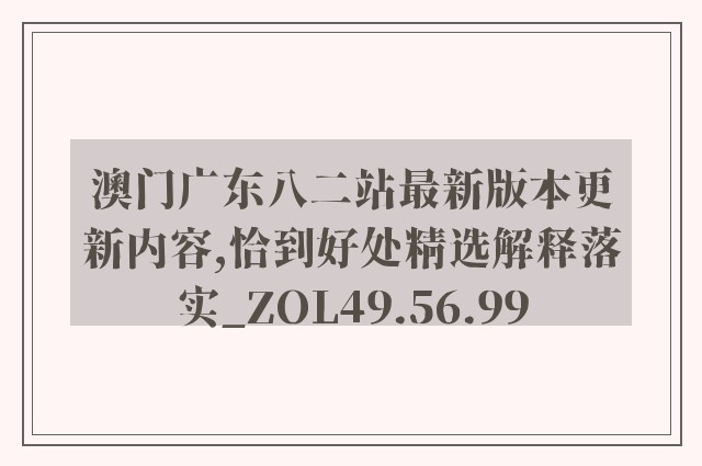 澳门广东八二站最新版本更新内容,恰到好处精选解释落实_zol49.56.99