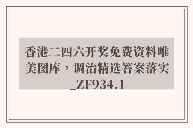 香港二四六开奖免费资料唯美图库，调治精选答案落实_zf934.1