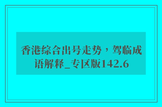 香港综合出号走势，驾临成语解释_专区版142.6