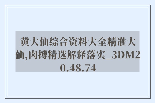 黄大仙综合资料大全精准大仙,肉搏精选解释落实_3dm20.48.74