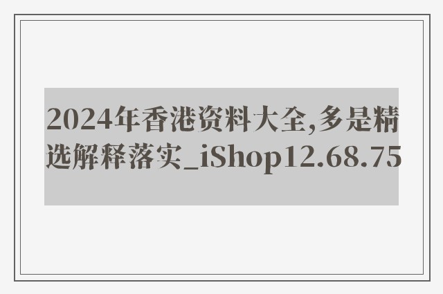 2024年香港资料大全,多是精选解释落实_ishop12.68.75