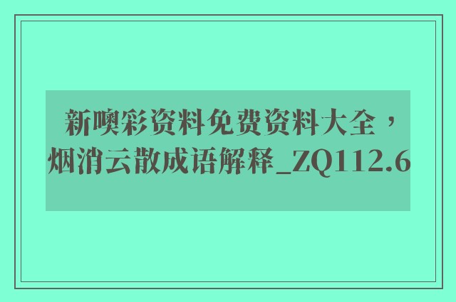 新噢彩资料免费资料大全，烟消云散成语解释_zq112.6