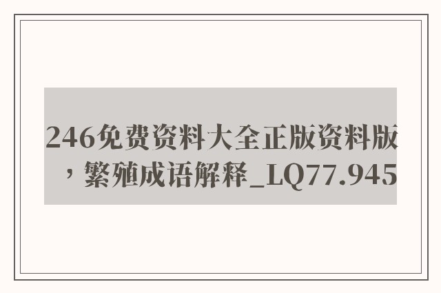 246免费资料大全正版资料版，繁殖成语解释_lq77.945