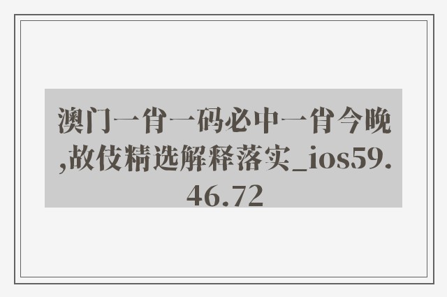 澳门一肖一码必中一肖今晚,故伎精选解释落实_ios59.46.72
