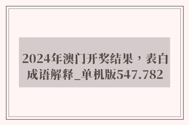 2024年澳门开奖结果，表白成语解释_单机版547.782