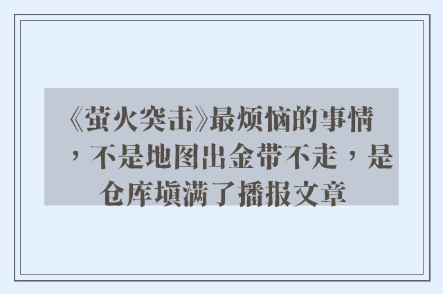 《萤火突击》最烦恼的事情，不是地图出金带不走，是仓库填满了播报文章