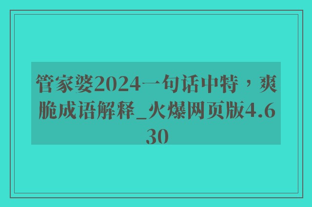 管家婆2024一句话中特，爽脆成语解释_火爆网页版4.630