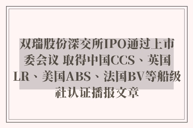 双瑞股份深交所ipo通过上市委会议 取得中国ccs、英国lr、美国abs、法国bv等船级社认证播报文章