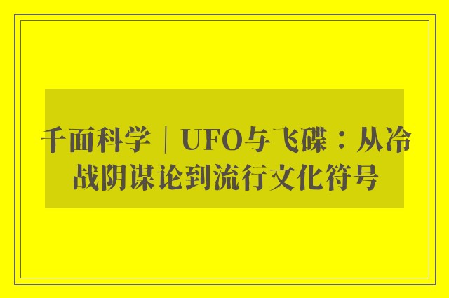 千面科学｜ufo与飞碟：从冷战阴谋论到流行文化符号
