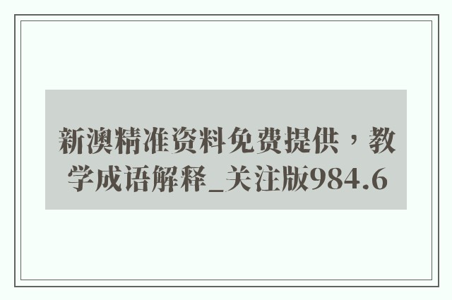新澳精准资料免费提供，教学成语解释_关注版984.6
