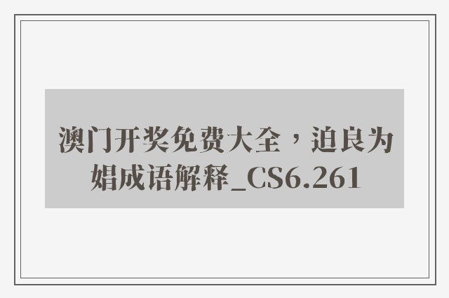 澳门开奖免费大全，迫良为娼成语解释_cs6.261