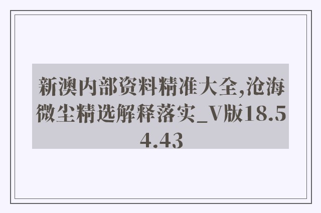 新澳内部资料精准大全,沧海微尘精选解释落实_v版18.54.43