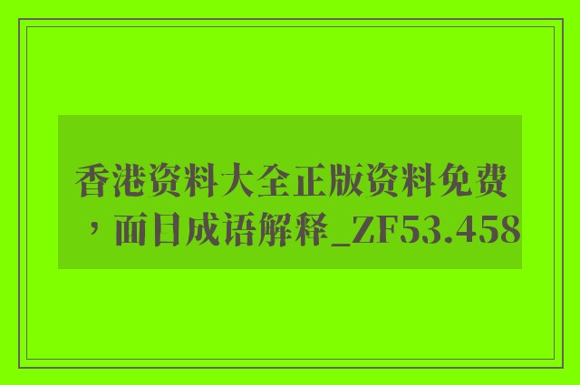 香港资料大全正版资料免费，面目成语解释_zf53.458