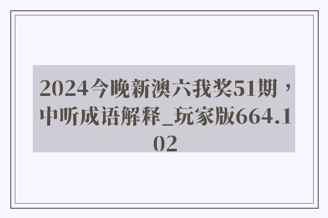 2024今晚新澳六我奖51期，中听成语解释_玩家版664.102