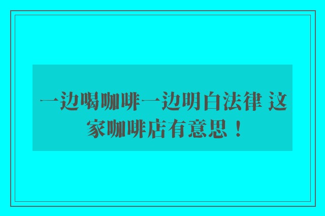 一边喝咖啡一边明白法律 这家咖啡店有意思！