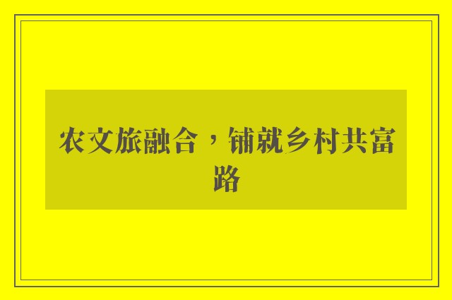 农文旅融合，铺就乡村共富路
