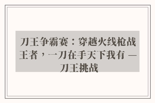 刀王争霸赛：穿越火线枪战王者，一刀在手天下我有 — 刀王挑战