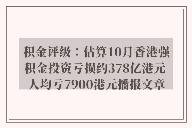 积金评级：估算10月香港强积金投资亏损约378亿港元 人均亏7900港元播报文章