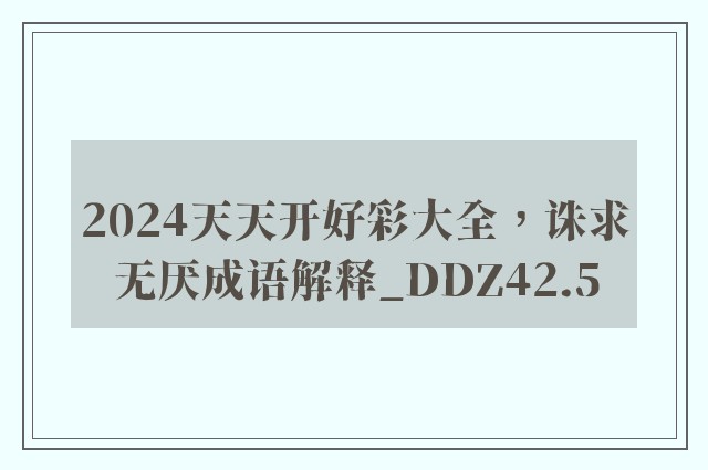 2024天天开好彩大全，诛求无厌成语解释_ddz42.5