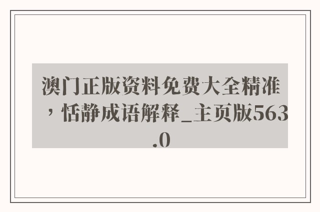 澳门正版资料免费大全精准，恬静成语解释_k8凯发天生赢家一触即发人生主页版563.0