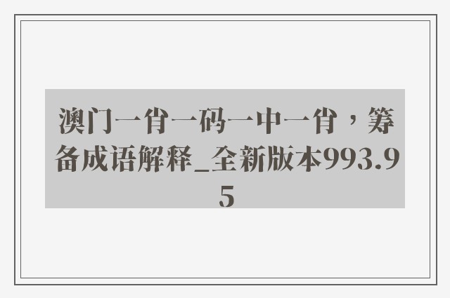 澳门一肖一码一中一肖，筹备成语解释_全新版本993.95